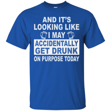 And it's looking like I may accidentally get drunk  t-shirt, tank