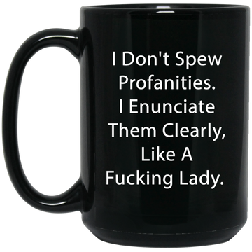 I don't spew profanities. I enunciate them clearly, like a fcking lady mugs