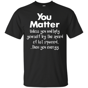 You matter until you multiply yourself shirt, hoodie, tank