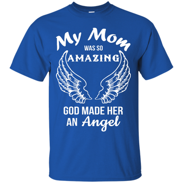 My Mom was so amazing god made her an Angel shirt