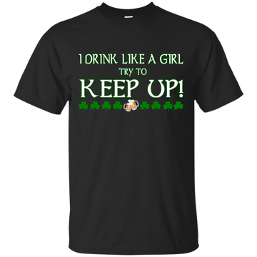 Saint Patrick's Day: I Drink Like A Girl Shirt, Hoodie, Tank