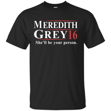 Meredith Grey 2016 shirts: She'll be your person - ifrogtees