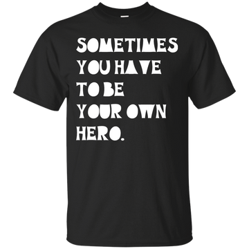 Sometimes You Have To Be Your Own Hero shirt, tank