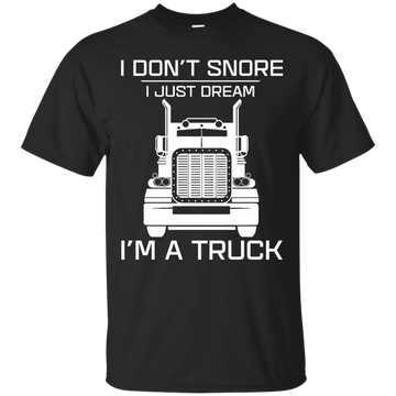 I Don't Snore I Just Dream I'm a Truck Shirt, Tank, Hoodie