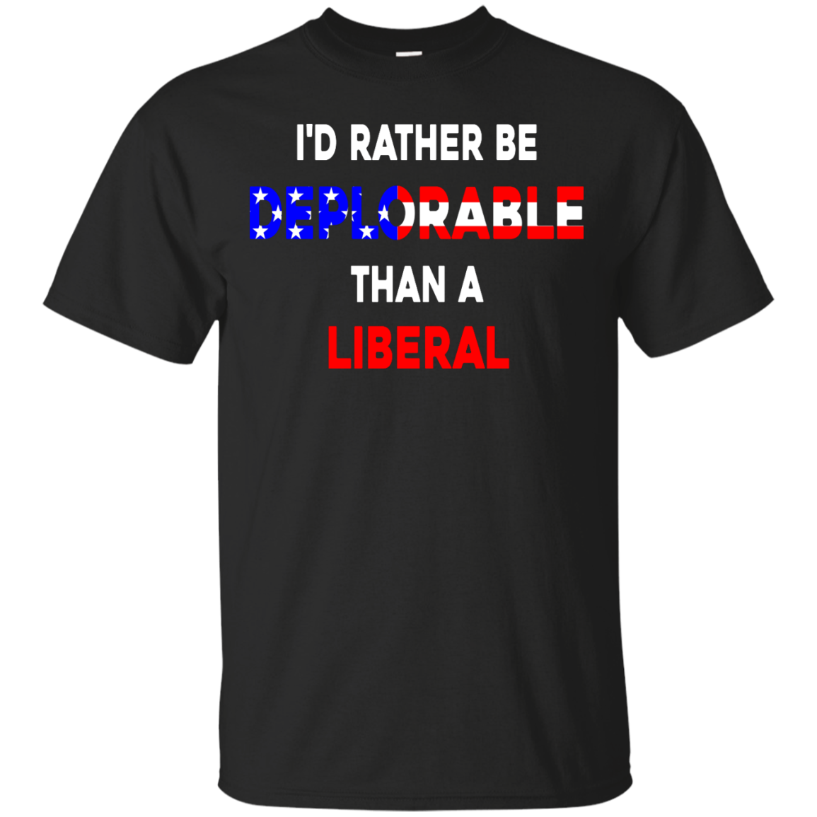 I'd Rather Be Deplorable Than a Liberal Tee/Hoodie/Tank - ifrogtees