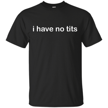Funny t-shirt: I Have No Tits shirt, hoodie, tank