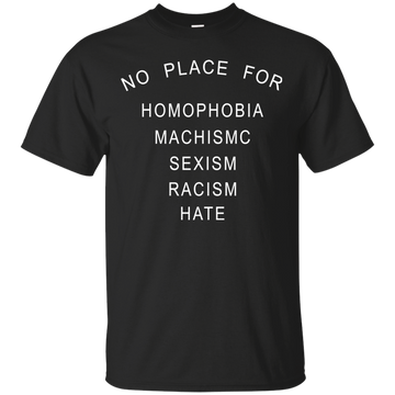 No place for homophobia fascism sexism racism hate shirt, tank, hoodie