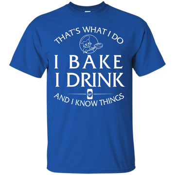I Bake, I Drink and I know thing shirt, hoodie, tank