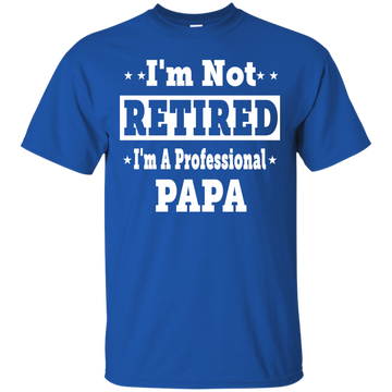 I'm Not Retired I'm A Professional Papa Shirt, Hoodie, Tank