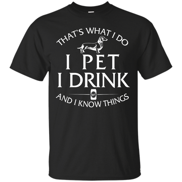 I Pet My Dachshund  I Drink and I Know Things Shirt, Hoodie, Tank