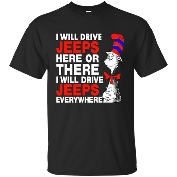 I Will Drive Jeeps Here or There i Will Drive Jeeps Everywhere Shirt