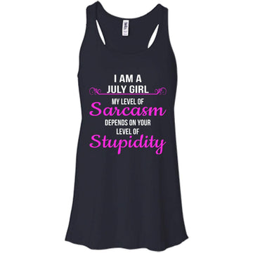 I am a July girl My level of sarcasm depends on your level of Stupidity shirt