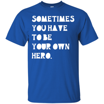 Sometimes You Have To Be Your Own Hero shirt, tank