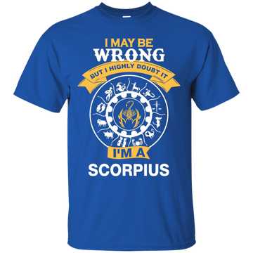 I May Be Wrong But I Highly Doubt It I'm A Scorpius Shirt, Hoodie, Tank
