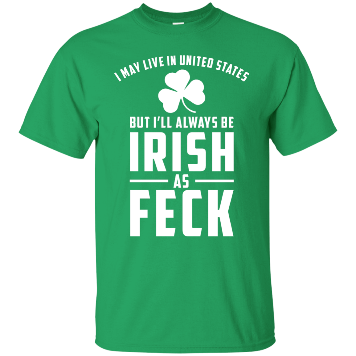 I May Live in United States But I Will Always be Irish as Feck Shirt, Hoodie, Tank