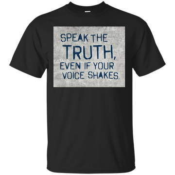 Speak the truth even if your voice shakes shirt, hoodie