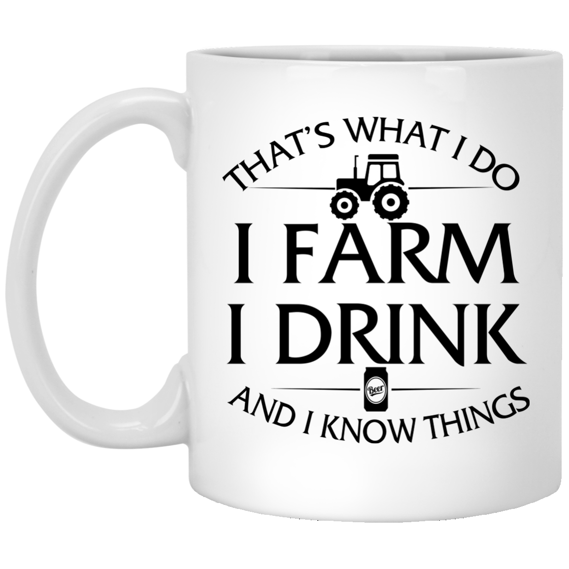 Farmer mug: I Farm I Drink and I Know things