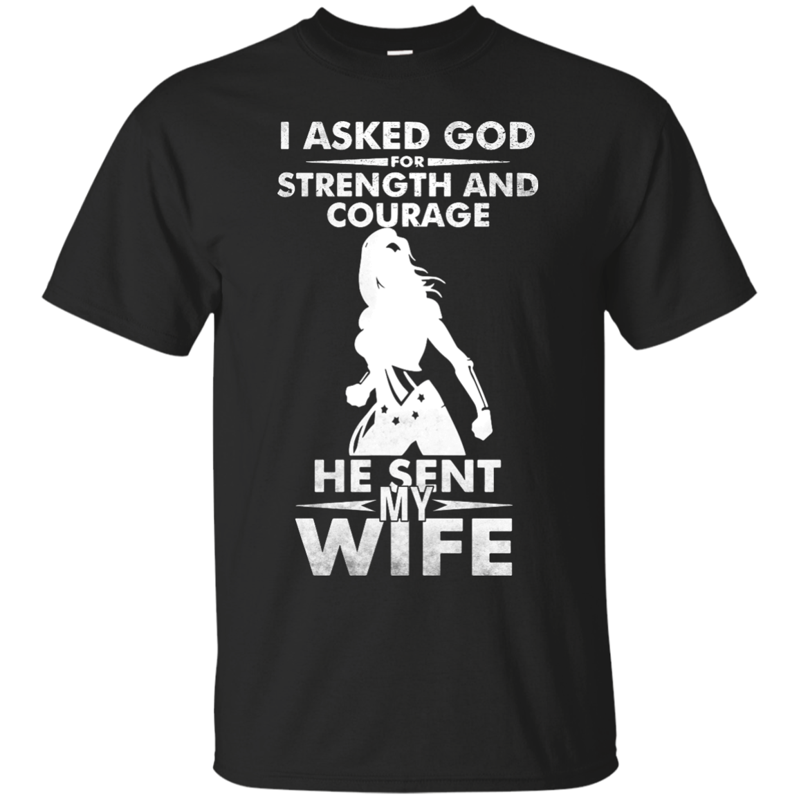 Wonder Woman: I Asked God For Strength And Courage He Sent My Wife Shirt, Hoodie