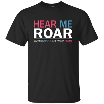 Hear me roar Women's rights are human rights shirt, hoodie, tank