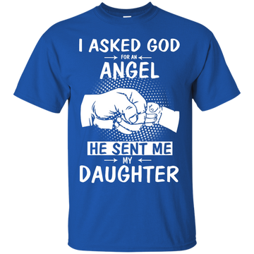 I Asked God For An Angel He Sent Me My Daughter Shirt, Hoodie