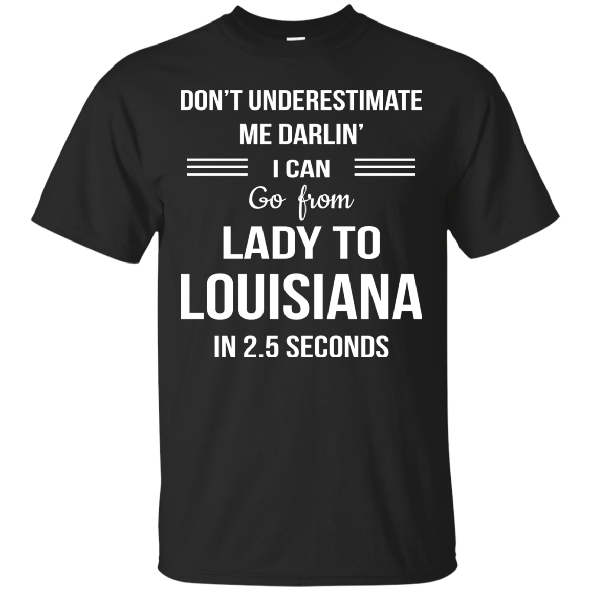 Don't underestimate me darlin' I can go from Lady to Louisiana in 2.5 seconds Shirt