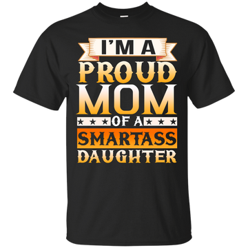 I'm A Proud Mom Of A Smartass Daughter shirt