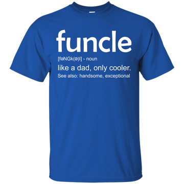Funcle definition shirt: like a dad, only cooler