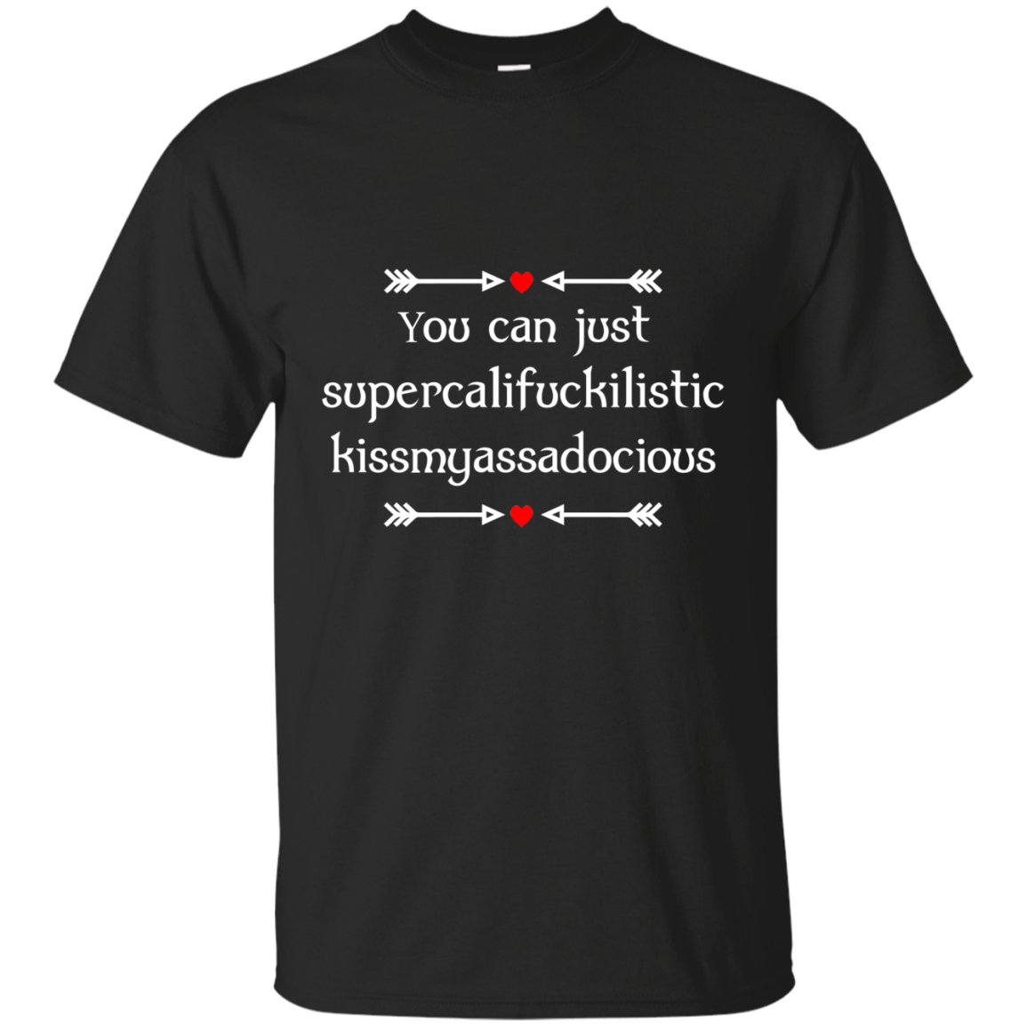 You can just supercalifragilistic kissmyassadocious black shirt