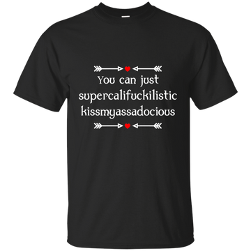You can just supercalifragilistic kissmyassadocious black shirt
