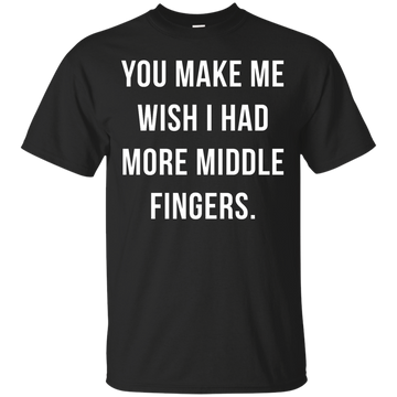 You make me wish i had more middle fingers t-shirt, long sleeve