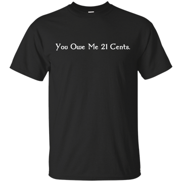 You Owe Me 21 Cents T-Shirt, Sweater, Tank