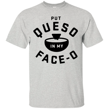 Put Queso in my face - O shirt/tank top/hoodie