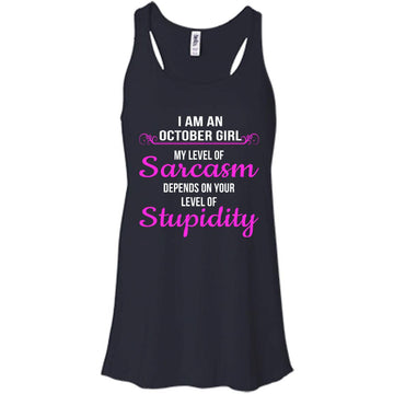I am an October girl My level of sarcasm depends on your level of Stupidity shirt