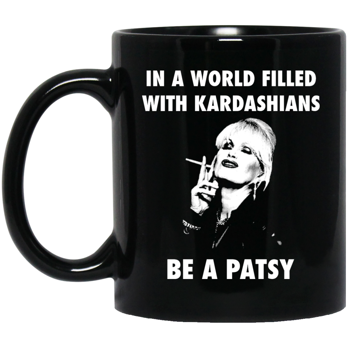In A World Filled With Kardashians Be A Patsy mugs