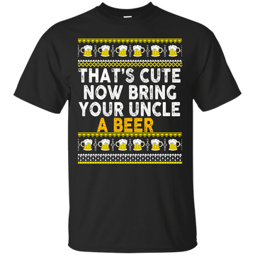 That's Cute Now Bring Your Uncle A Beer Sweater, Tee, Tank