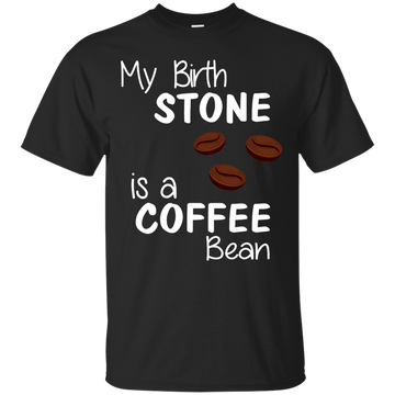 My Birthstone Is A Coffee Bean shirt, hoodie tank
