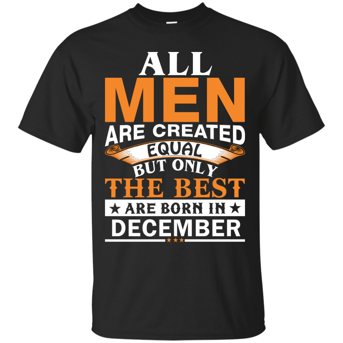 All Men Are Created Equal But Only The Best Are Born in December Shirt