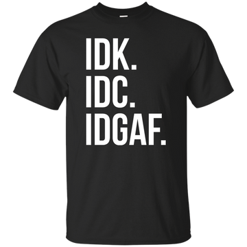 IDK IDC IDGAF shirt, sweater, racerback