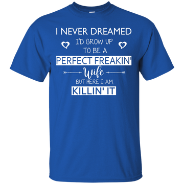 I Never Dreamed To Be A Perfect Freakin' Wife Shirt, Sweater, Tank
