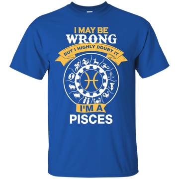 I May Be Wrong But I Highly Doubt It I'm A Pisces Shirt, Hoodie, Tank