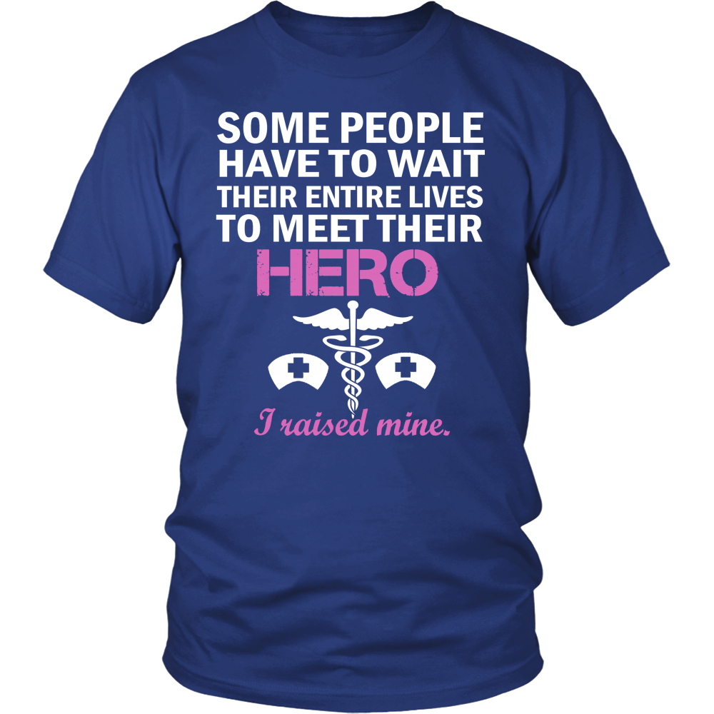 Some People Have To Wait There Entire Lives To Meet Their Hero Nurse - ifrogtees